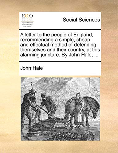 9781170798089: A Letter to the People of England, Recommending a Simple, Cheap, and Effectual Method of Defending Themselves and Their Country, at This Alarming Juncture. by John Hale, ...