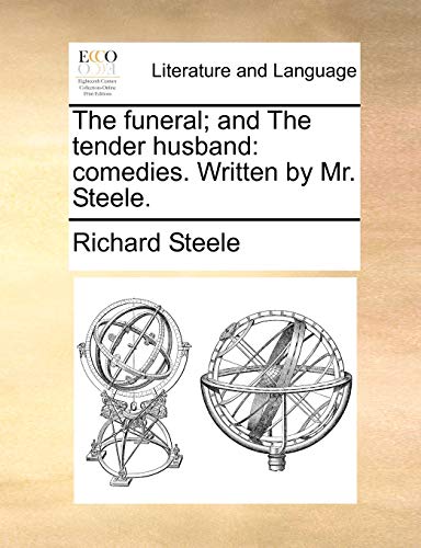 The funeral; and The tender husband: comedies. Written by Mr. Steele. (9781170799109) by Steele, Richard