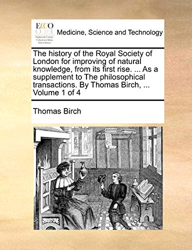Stock image for The history of the Royal Society of London for improving of natural knowledge, from its first rise. . As a supplement to The philosophical transactions. By Thomas Birch, . Volume 1 of 4 for sale by Lucky's Textbooks