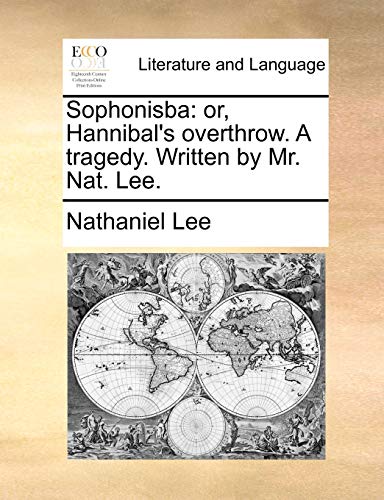 Sophonisba: or, Hannibal's overthrow. A tragedy. Written by Mr. Nat. Lee. (9781170802939) by Lee, Nathaniel