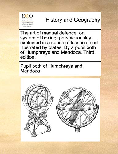 9781170803714: The Art of Manual Defence; Or, System of Boxing: Perspicuousley Explained in a Series of Lessons, and Illustrated by Plates. by a Pupil Both of Humphreys and Mendoza. Third Edition.