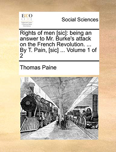 Rights of men [sic]: being an answer to Mr. Burke's attack on the French Revolution. ... By T. Pain, [sic] ... Volume 1 of 2 (9781170807149) by Paine, Thomas