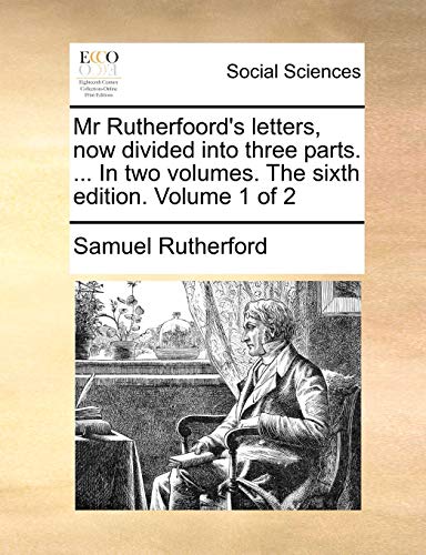 Mr Rutherfoord's letters, now divided into three parts. ... In two volumes. The sixth edition. Volume 1 of 2 (9781170819869) by Rutherford, Samuel