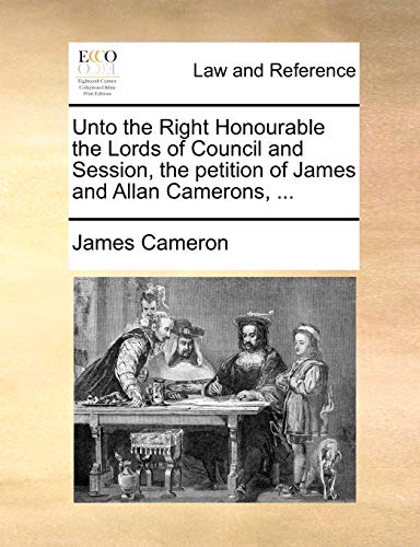 Unto the Right Honourable the Lords of Council and Session, the petition of James and Allan Camerons, ... (9781170823354) by Cameron, James
