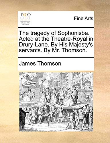 The tragedy of Sophonisba. Acted at the Theatre-Royal in Drury-Lane. By His Majesty's servants. By Mr. Thomson. (9781170826010) by Thomson, James