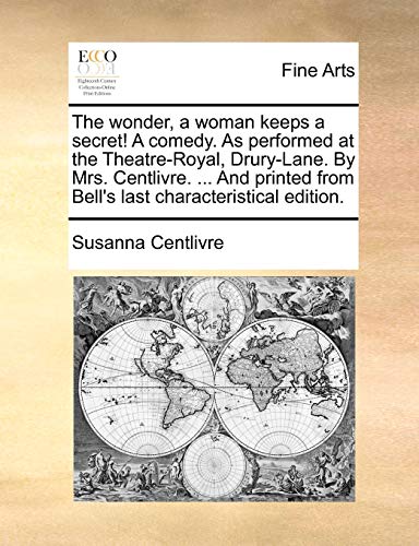 Stock image for The Wonder, a Woman Keeps a Secret! a Comedy. as Performed at the Theatre-Royal, Drury-Lane. by Mrs. Centlivre. . and Printed from Bell's Last Characteristical Edition. for sale by Lucky's Textbooks
