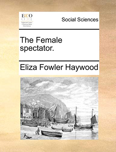The Female Spectator. (9781170826881) by Haywood, Eliza Fowler