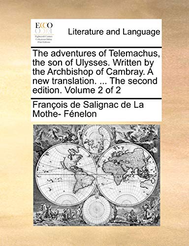 The adventures of Telemachus, the son of Ulysses. Written - the Archbishop of Cambray. A new translation. .