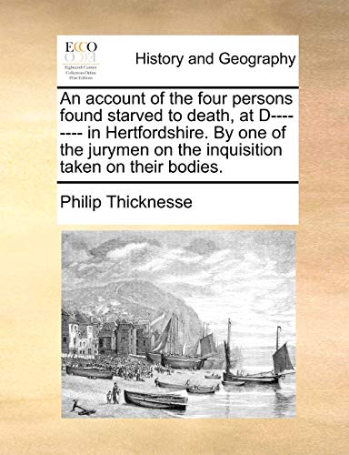 Beispielbild fr An Account of the Four Persons Found Starved to Death, at D-------- In Hertfordshire. by One of the Jurymen on the Inquisition Taken on Their Bodies. zum Verkauf von Lucky's Textbooks