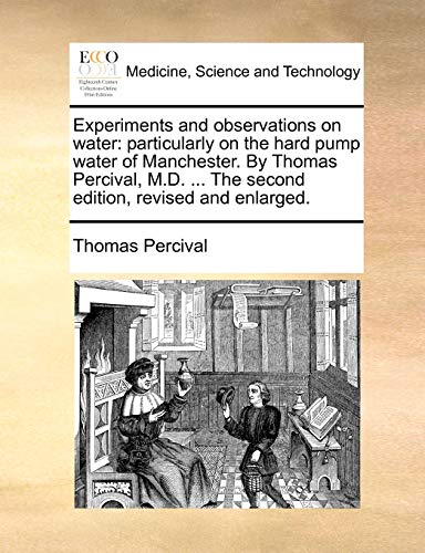 9781170836026: Experiments and Observations on Water: Particularly on the Hard Pump Water of Manchester. by Thomas Percival, M.D. ... the Second Edition, Revised and Enlarged.