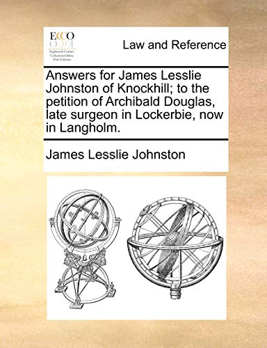 Stock image for Answers for James Lesslie Johnston of Knockhill; to the petition of Archibald Douglas, late surgeon in Lockerbie, now in Langholm. for sale by Revaluation Books