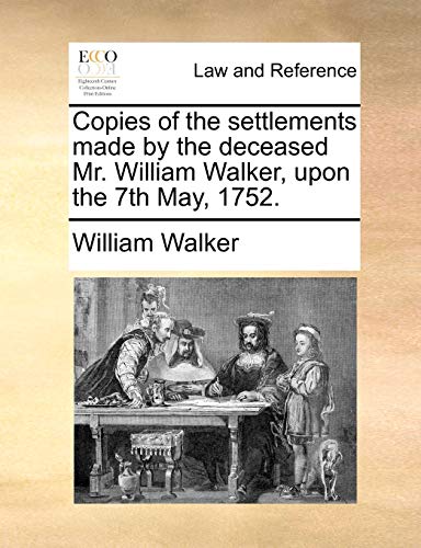 Copies of the settlements made by the deceased Mr. William Walker, upon the 7th May, 1752. (9781170839539) by Walker, William