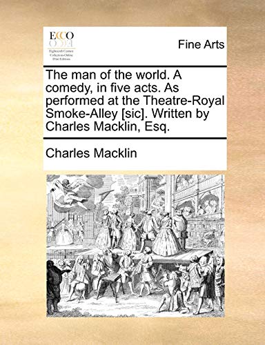 Beispielbild fr The Man of the World. a Comedy, in Five Acts. as Performed at the Theatre-Royal Smoke-Alley [Sic]. Written by Charles Macklin, Esq. zum Verkauf von Lucky's Textbooks