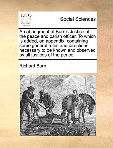 Stock image for An abridgment of Burn's Justice of the peace and parish officer To which is added, an appendix, containing some general rules and directions and observed by all justices of the peace for sale by PBShop.store US