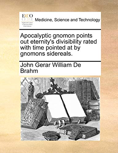 Stock image for Apocalyptic Gnomon Points Out Eternity's Divisibility Rated with Time Pointed at by Gnomons Sidereals. for sale by Lucky's Textbooks