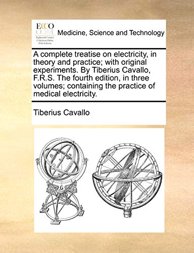 Imagen de archivo de A Complete Treatise on Electricity, in Theory and Practice; With Original Experiments. by Tiberius Cavallo, F.R.S. the Fourth Edition, in Three Volumes; Containing the Practice of Medical Electricity. a la venta por Ebooksweb
