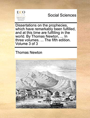 Stock image for Dissertations on the prophecies, which have remarkably been fulfilled, and at this time are fulfilling in the world. By Thomas Newton, . In three volumes. . The fifth edition. Volume 3 of 3 for sale by Lucky's Textbooks