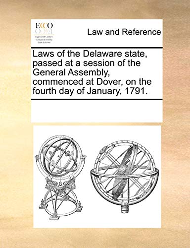 9781170868683: Laws of the Delaware state, passed at a session of the General Assembly, commenced at Dover, on the fourth day of January, 1791.