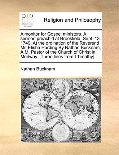 A Monitor for Gospel Ministers. a Sermon Preach d at Brookfield, Sept. 13. 1749. at the Ordination of the Reverend Mr. Elisha Harding.by Nathan Bucknam, A.M. Pastor of the Church of Christ in Medway. [Three Lines from I Timothy] (Paperback) - Nathan Bucknam