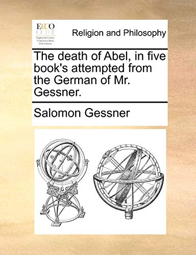 The death of Abel, in five book's attempted from the German of Mr. Gessner. (9781170872321) by Gessner, Salomon