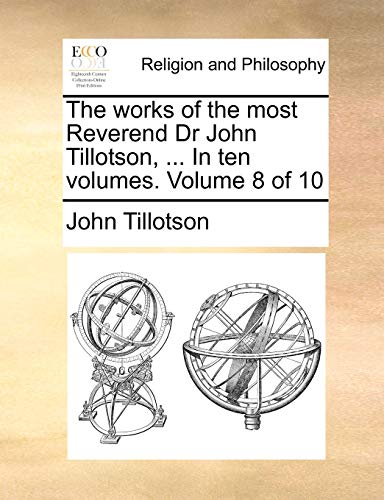 The works of the most Reverend Dr John Tillotson, ... In ten volumes. Volume 8 of 10 (9781170879504) by Tillotson, John