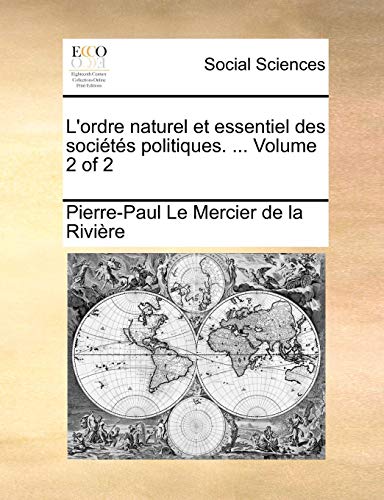 L'Ordre Naturel Et Essentiel Des Societes Politiques. . Volume 2 of 2 - Le Mercier De La Riviere