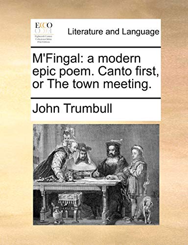 M'Fingal: A Modern Epic Poem. Canto First, or the Town Meeting. (9781170884621) by Trumbull, John