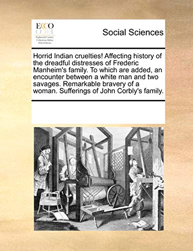 9781170886595: Horrid Indian cruelties! Affecting history of the dreadful distresses of Frederic Manheim's family. To which are added, an encounter between a white ... a woman. Sufferings of John Corbly's family.