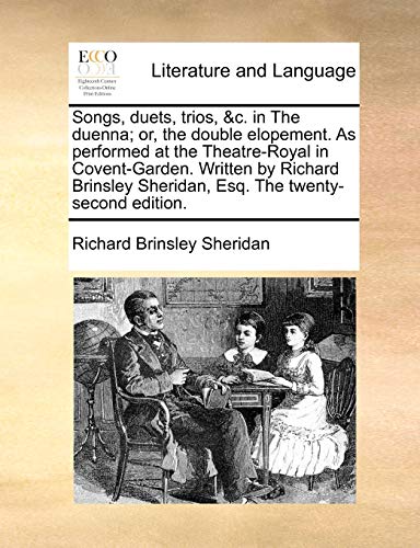Songs, duets, trios, &c. in The duenna; or, the double elopement. As performed at the Theatre-Royal in Covent-Garden. Written by Richard Brinsley Sheridan, Esq. The twenty-second edition. (9781170895085) by Sheridan, Richard Brinsley