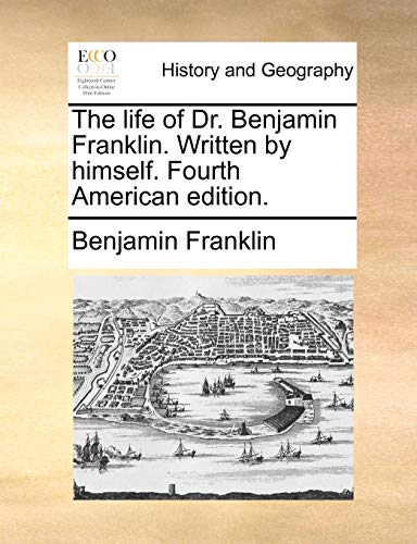 The life of Dr. Benjamin Franklin. Written by himself. Fourth American edition. (9781170896389) by Franklin, Benjamin