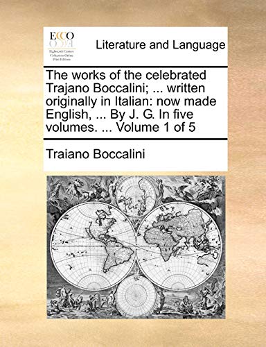 9781170897591: The works of the celebrated Trajano Boccalini; ... written originally in Italian: now made English, ... By J. G. In five volumes. ... Volume 1 of 5