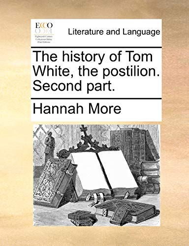 The history of Tom White, the postilion. Second part. (9781170910016) by More, Hannah