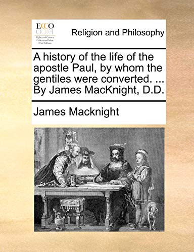 9781170911969: A history of the life of the apostle Paul, by whom the gentiles were converted. ... By James MacKnight, D.D.