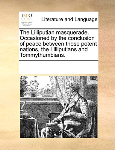 The Lilliputian masquerade. Occasioned by the conclusion of peace between those potent nations the Lilliputians and Tommythumbians. - Multiple Contributors, See Notes