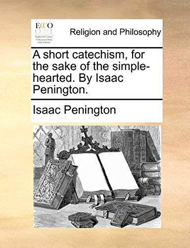 Imagen de archivo de A Short Catechism, for the Sake of the Simple-Hearted. by Isaac Penington. a la venta por Lucky's Textbooks