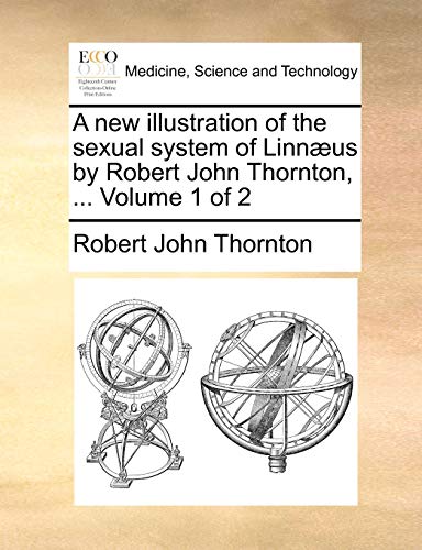 A new illustration of the sexual system of Linnæus by Robert John Thornton, ... Volume 1 of 2 - Robert John Thornton