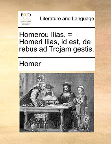 Homerou Ilias. = Homeri Ilias, Id Est, de Rebus Ad Trojam Gestis. - Homer