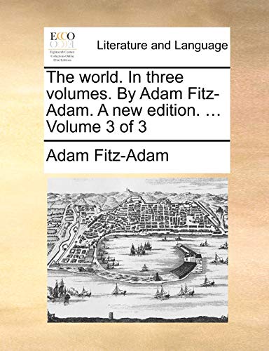 The world. In three volumes. By Adam Fitz-Adam. A new edition. Volume 3 of 3 - Adam Fitz-Adam