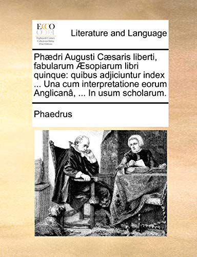 PhÃ¦dri Augusti CÃ¦saris liberti, fabularum Ã†sopiarum libri quinque: quibus adjiciuntur index ... Una cum interpretatione eorum AnglicanÃ¢, ... In usum scholarum. (9781170920046) by Phaedrus