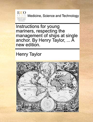 Instructions for young mariners, respecting the management of ships at single anchor. By Henry Taylor, ... A new edition. (9781170920961) by Taylor, Henry