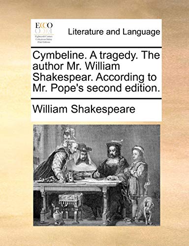 Cymbeline. A tragedy. The author Mr. William Shakespear. According to Mr. Pope's second edition. - Shakespeare, William