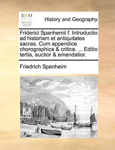Friderici Spanhemii f. Introductio ad historiam et antiquitates sacras. Cum appendice chorographica & critica. ... Editio tertia, auctior & emendatior. - Friedrich Spanheim
