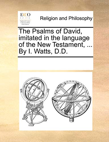 Stock image for The Psalms of David, Imitated in the Language of the New Testament, . by I. Watts, D.D. for sale by Lucky's Textbooks