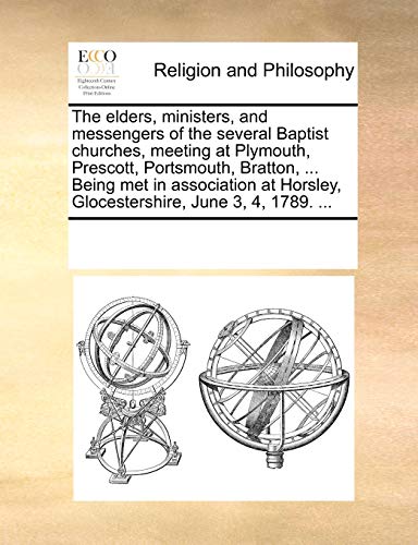 9781170928943: The Elders, Ministers, and Messengers of the Several Baptist Churches, Meeting at Plymouth, Prescott, Portsmouth, Bratton, ... Being Met in Association at Horsley, Glocestershire, June 3, 4, 1789. ...