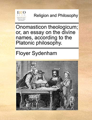 Onomasticon theologicum; or, an essay on the divine names, according to the Platonic philosophy. (9781170932308) by Sydenham, Floyer