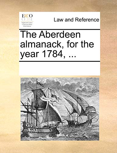 The Aberdeen Almanack, for the Year 1784, - Multiple Contributors