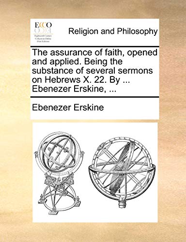9781170937433: The assurance of faith, opened and applied. Being the substance of several sermons on Hebrews X. 22. By ... Ebenezer Erskine, ...