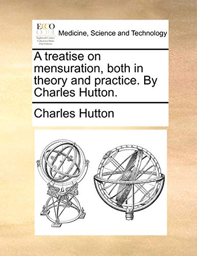 A treatise on mensuration, both in theory and practice. By Charles Hutton. - Charles Hutton