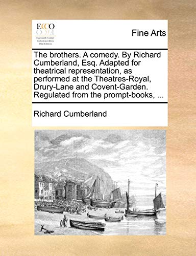 The brothers. A comedy. By Richard Cumberland, Esq. Adapted for theatrical representation, as performed at the Theatres-Royal, Drury-Lane and Covent-Garden. Regulated from the prompt-books, ... (9781170941973) by Cumberland, Richard