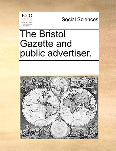 The Bristol Gazette and Public Advertiser. - Multiple Contributors